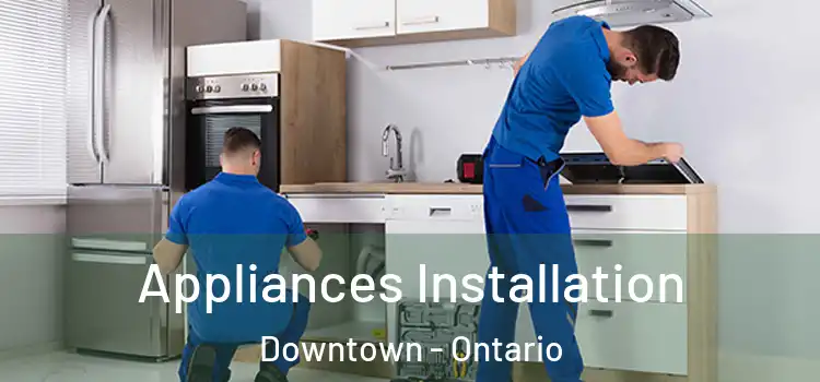 Appliances Installation Downtown - Ontario