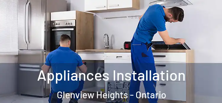 Appliances Installation Glenview Heights - Ontario
