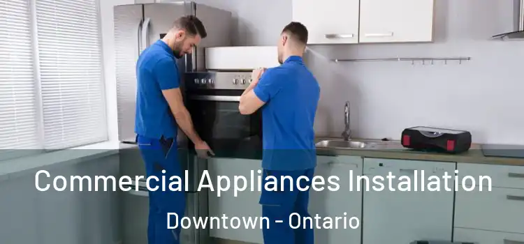 Commercial Appliances Installation Downtown - Ontario