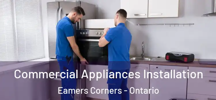 Commercial Appliances Installation Eamers Corners - Ontario