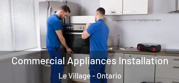 Commercial Appliances Installation Le Village - Ontario