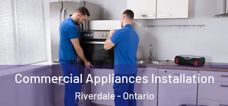 Commercial Appliances Installation Riverdale - Ontario