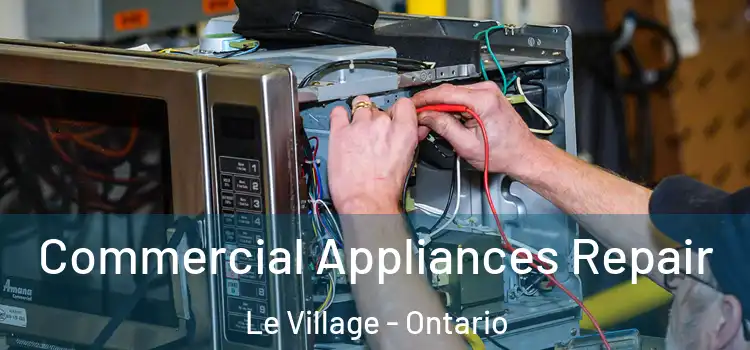 Commercial Appliances Repair Le Village - Ontario