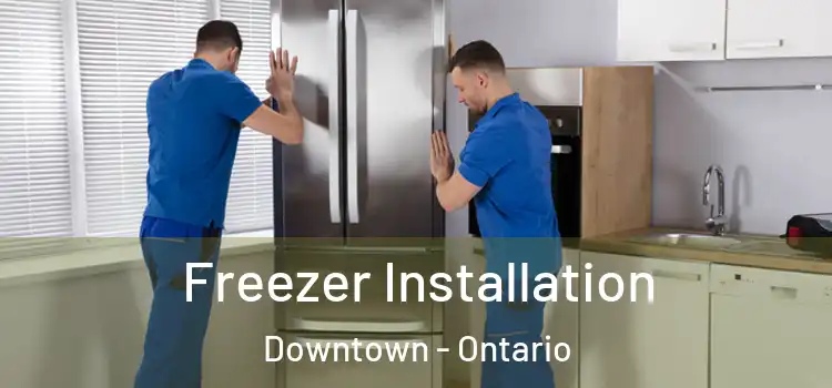 Freezer Installation Downtown - Ontario