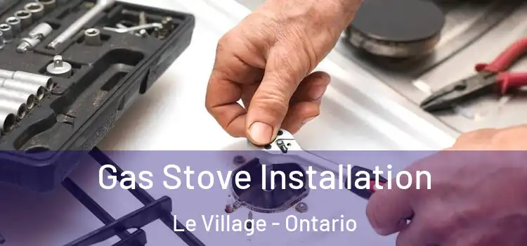 Gas Stove Installation Le Village - Ontario
