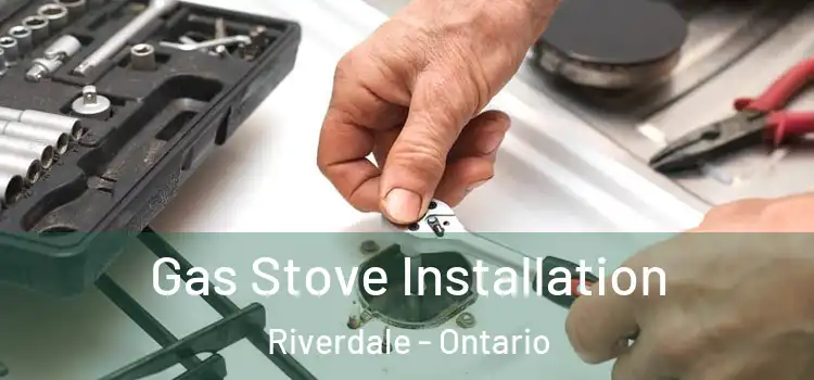 Gas Stove Installation Riverdale - Ontario