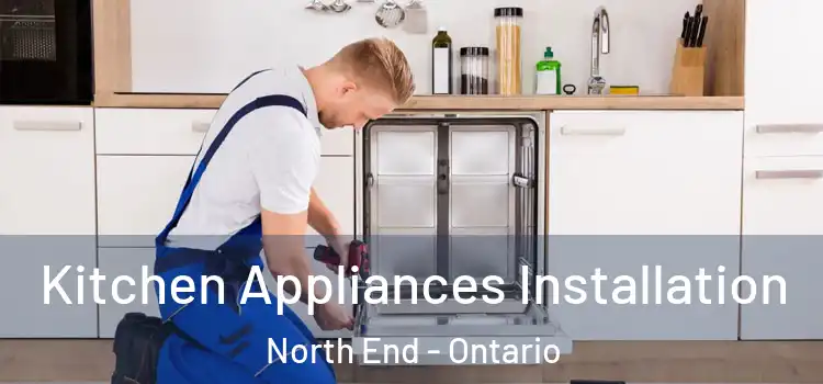 Kitchen Appliances Installation North End - Ontario