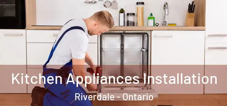 Kitchen Appliances Installation Riverdale - Ontario