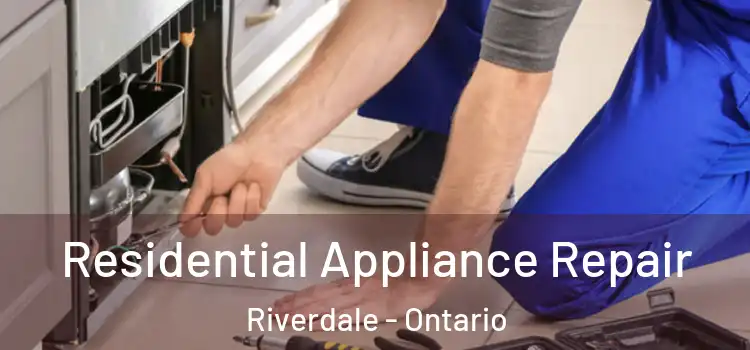 Residential Appliance Repair Riverdale - Ontario