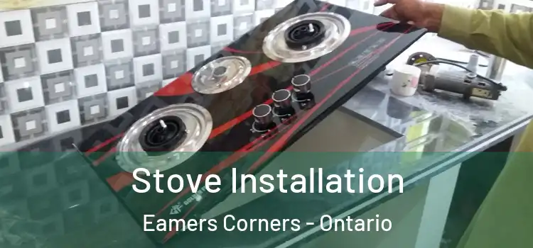 Stove Installation Eamers Corners - Ontario