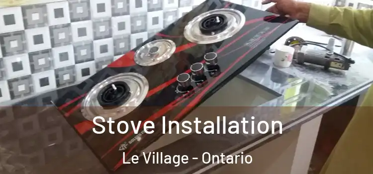 Stove Installation Le Village - Ontario